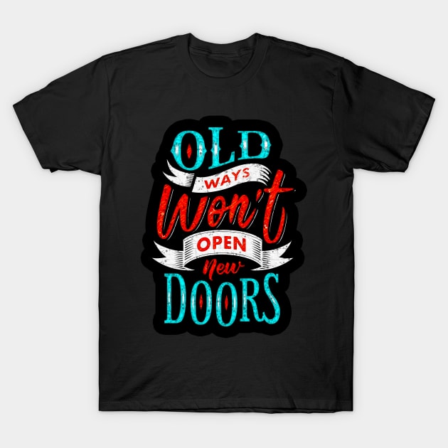 Old Ways Won't Open New Doors - Typography Inspirational Quote Design Great For Any Occasion T-Shirt by TeesHood